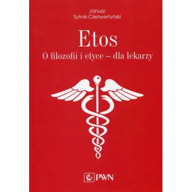 Etos. O filozofii i etyce dla lekarzy - Janusz Sytnik-Czetwerty�ski