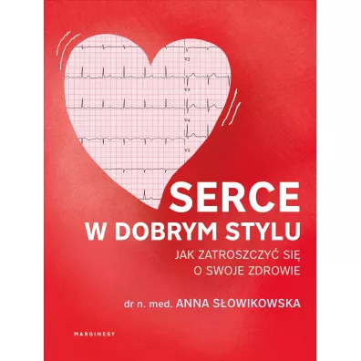 Serce w dobrym stylu. Jak �wiadomie zarz�dza� w�asnym zdrowiem - Anna  S�owikowska