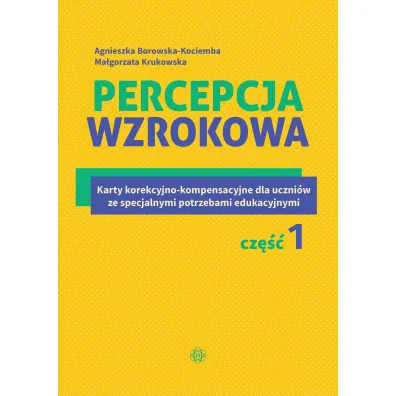 Percepcja wzrokowa Karty korekcyjno-kompensacyjne dla uczni�w ze specjalnymi potrzebami edukacyjnymi Cz�� 1 - Agnieszka Borowska-Kociemba, Ma�gorzata Krukowska