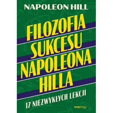 Filozofia sukcesu Napoleona Hilla. 17 niezwykych lekcji - Napoleon Hill