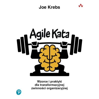 Agile kata. Wzorce i praktyki dla transformacyjnej zwinno�ci organizacyjnej - Joe Krebs