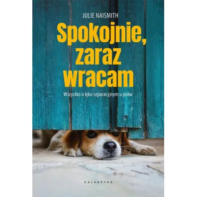 Spokojnie, zaraz wracam. Wszystko o l�ku separacyjnym u ps�w - Julie Naismith