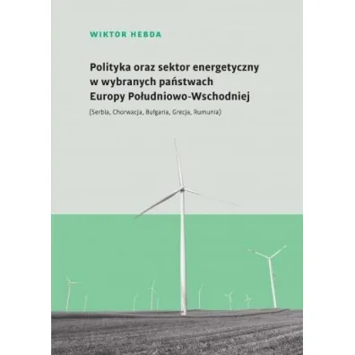 Polityka oraz sektor energetyczny w wybranych pa�stwach Europy Po�udniowo-Wschodniej - Wiktor Hebda