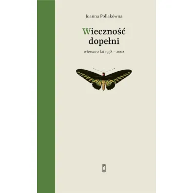 Wieczno�� dope�ni. Wiersze z lat 1958-2002 - Joanna Pollak�wna