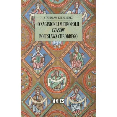 O zaginionej metropolii czas�w Boles�awa Chrobrego - Stanis�aw K�trzy�ski