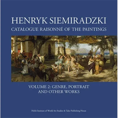 Henryk Siemiradzki. Catalogue Raisonn� of the Paintings. Tom. 2 - Jerzy Malinowski