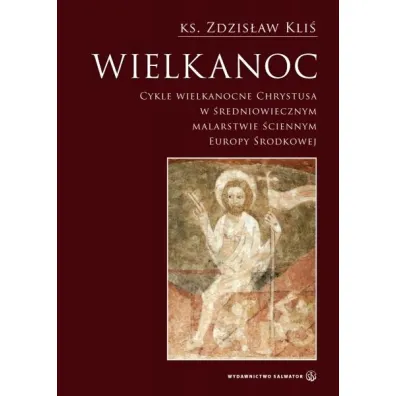 Wielkanoc. Cykle wielkanocne Chrystusa w �redniowiecznym malarstwie �ciennym Europy �rodkowej - Zdzis�aw Kli�, Zdzis�aw Ks Kli�