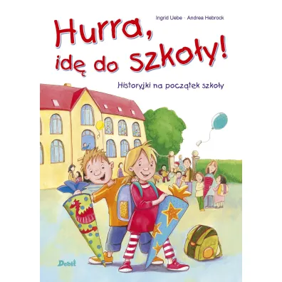 Hurra, id� do szko�y! Historyjki na pocz�tek szko�y - Uebe Ingrid