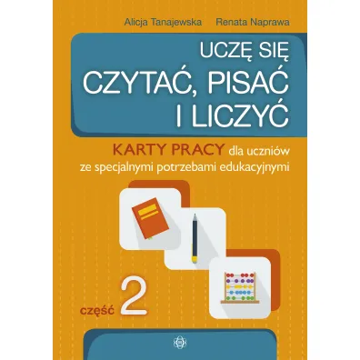 Ucz� si� czyta�, pisa� i liczy�. Karty pracy dla uczni�w ze specjalnymi potrzebami edukacyjnymi. Cz�� 2