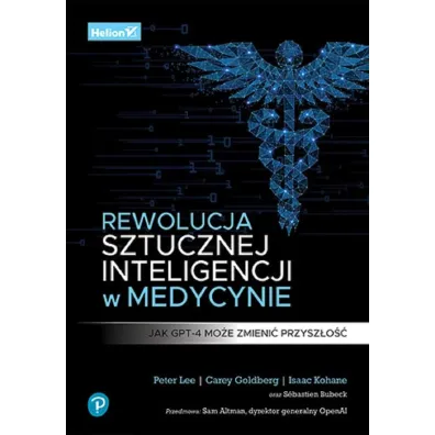 Rewolucja sztucznej inteligencji w medycynie. Jak GPT-4 mo�e zmieni� przysz�o�� - Carey Goldberg, Peter Lee, Isaac Kohane