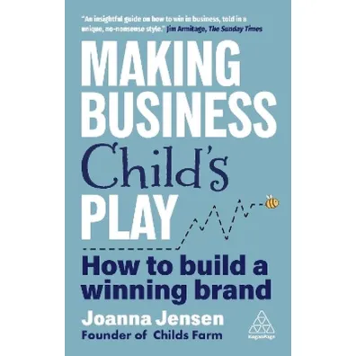 Making Business Child`s Play: How to Build a Winning Brand - Joanna  Jensen