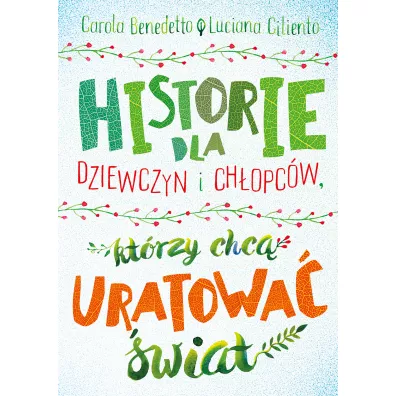 Historie dla dziewczyn i ch�opc�w, kt�rzy chc� uratowa� �wiat - Luciana Ciliento, Carola Benedetto