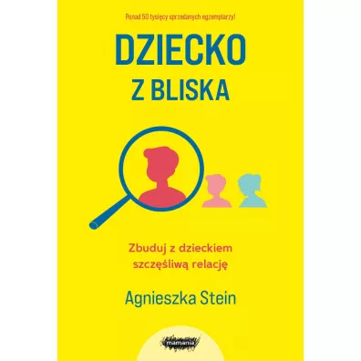 Dziecko z bliska. Zbuduj z dzieckiem szcz�liw� relacj� - Agnieszka Stein
