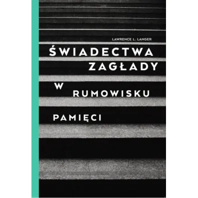 �wiadectwa Zag�ady. W rumowisku pami�ci - Lawrence L Langer