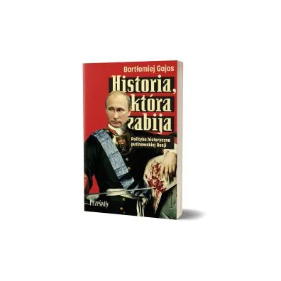 Historia, kt�ra zabija. Polityka historyczna putinowskiej Rosji