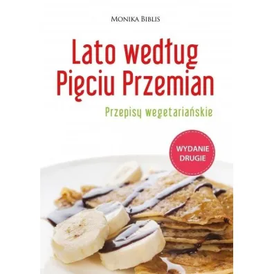 Lato wed�ug Pi�ciu Przemian. Przepisy wegetaria�skie - Monika Biblis