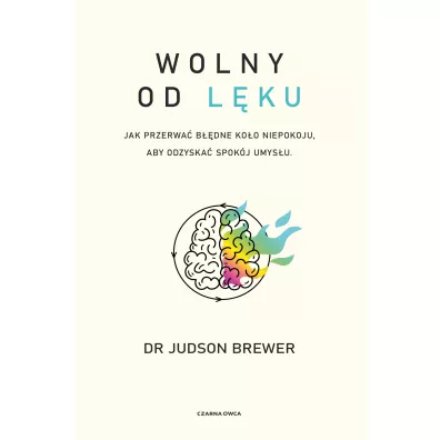 Wolny od lku. Jak przerwa bdne koo niepokoju, aby odzyska spokj umysu - Judson Brewer