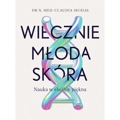 Wiecznie m�oda sk�ra. Nauka w s�u�bie pi�kna - Claudia  Musia�