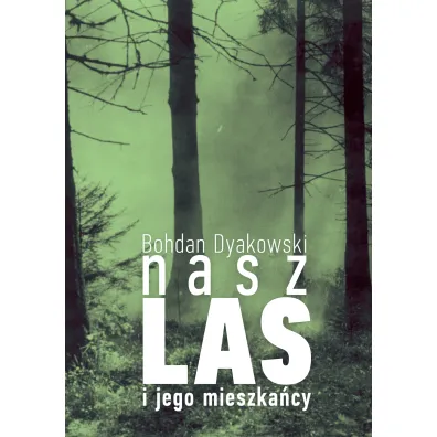 Nasz Las I Jego Mieszka�cy - Bohdan Dyakowski