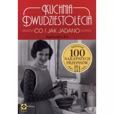 Kuchnia dwudziestolecia co i jak jadano 100 najlepszych przepis�w - Agnieszka Je�-Kaflik