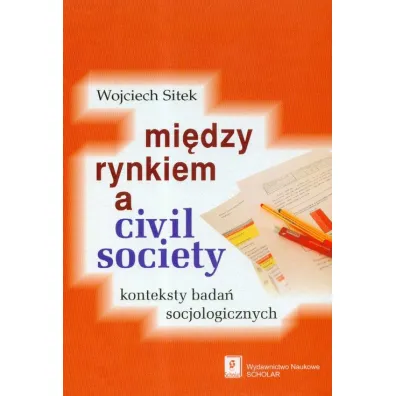 Mi�dzy rynkiem a civil society - Wojciech Sitek