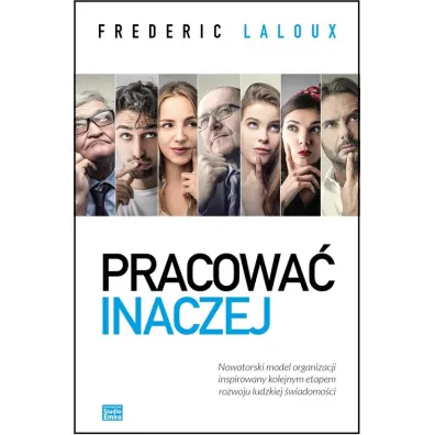 Pracowa� inaczej. Nowatorski model organizacji inspirowany kolejnym etapem rozwoju ludzkiej �wiadomo�ci - Frederic Laloux