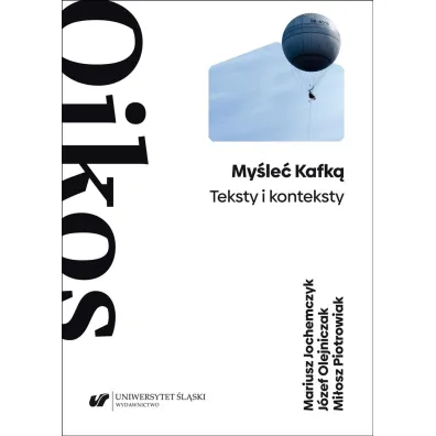 My�le� Kafk�. Teksty i konteksty - J�zef Olejniczak, Mariusz Jochemczyk, Mi�osz Piotrowiak