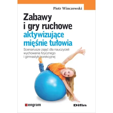 Zabawy i gry ruchowe aktywizuj�ce mi�nie tu�owia. Scenariusze zaj�� dla nauczycieli wychowania fizycznego i gimnastyki korekcyjnej - Piotr Winczewski