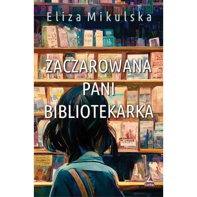 Zaczarowana Pani bibliotekarka. Cykl Zaczarowana Pani bibliotekarka. Tom 1 - Eliza  Mikulska