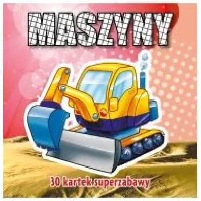 Maszyny. 30 kartek superzabawy