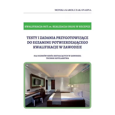 Testy i zadania przygotowujce do egzaminu potwierdzajcego kwalifikacje w zawodzie. Kwalifikacja HGT.06. Realizacja usug w recepcji - Monika Karolczak-Snadna