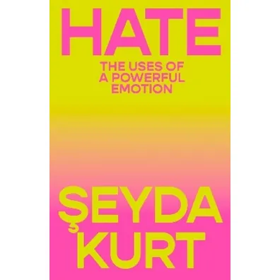 Hate: The Uses of a Powerful Emotion - Kurt  Seyda