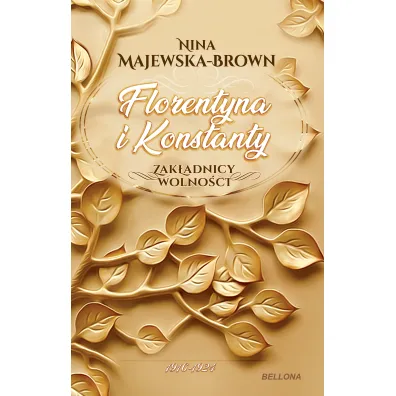 Florentyna i Konstanty. 1916-1924. Zak�adnicy wolno�ci. Tom 1 - Nina Majewska-Brown