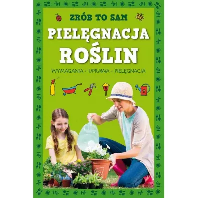 Zrb to sam. Pielgnacja rolin - Elbieta Safarzyska