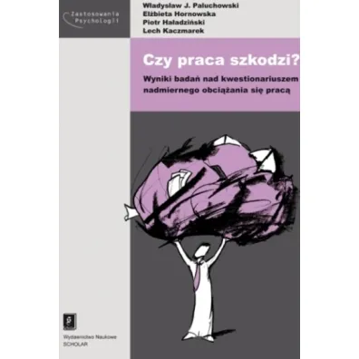 Czy praca szkodzi? Wyniki bada� nad kwestionariuszem nadmiernego obci��ania si� prac� - El�bieta Hornowska, Lech Kaczmarek, Piotr Ha�adzi�ski, W�adys�aw Jacek Paluchowski