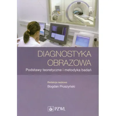 Diagnostyka obrazowa. Podstawy teoretyczne i metodyka bada� - Bogdan Pruszy�ski