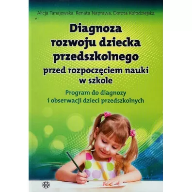 Diagnoza rozwoju dziecka przedszkolnego przed rozpocz�ciem nauki w szkole. Program do diagnozy i obserwacji dzieci przedszkolnych - Alicja Tanajewska, Dorota Ko�odziejska, Renata Naprawa