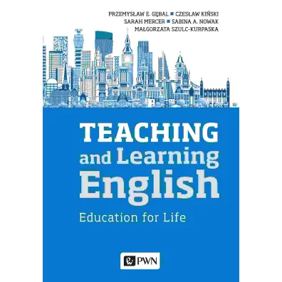 Teaching and Learning English. Education for Life - Ma�gorzata Szulc-Kurpaska, Przemys�aw G�bal, Czes�aw  Ki�ski, Sabina A Nowak, Sarah  Mercer