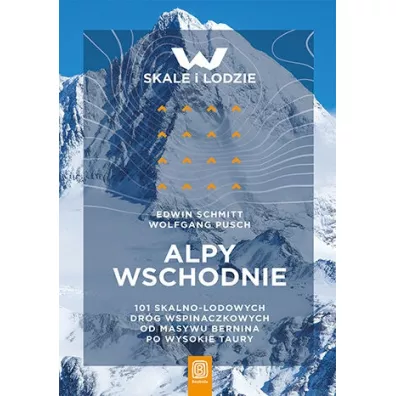 Alpy Wschodnie. 101 skalno-lodowych dr�g wspinaczkowych od masywu Bernina po Wysokie Taury - Edwin  Schmitt, Wolfgang  Pusch