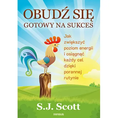 Obud� si� gotowy na sukces. Jak zwi�kszy� poziom energii i osi�gn�� ka�dy cel dzi�ki porannej rutyni - Steve Scott