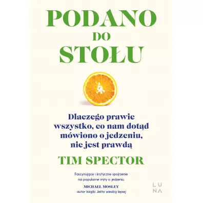 Podano do sto�u. Dlaczego prawie wszystko, co nam dot�d m�wiono o jedzeniu, nie jest prawd� - Tim Spector