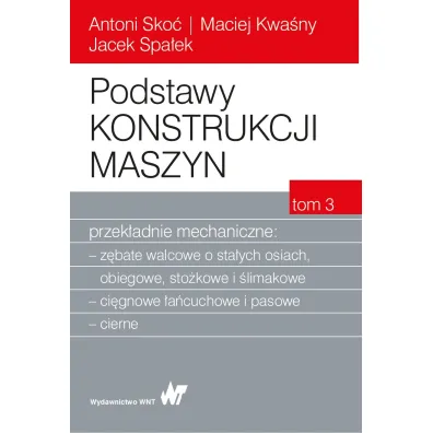 Podstawy konstrukcji maszyn. Tom 3. Przek�adnie mechaniczne - Antoni Sko�, Jacek Spa�ek, Maciej  Kwa�ny