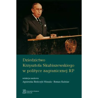 Dziedzictwo Krzysztofa Skubiszewskiego w polityce zagranicznej RP - Agnieszka Bie�czyk-Missala, Roman Ku�niar