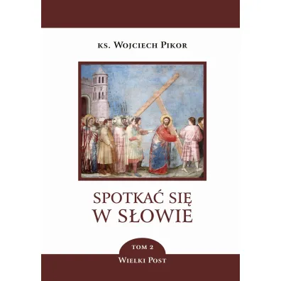 Spotka� si� w S�owie. Tom 2. Wielki Post - Wojciech Pikor