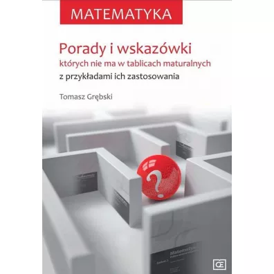Matematyka. Porady i wskazwki, ktrych nie ma w tablicach maturalnych - Tomasz Grbski