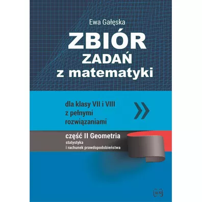 Zbi�r zada� z matematyki dla klas VII i VIII z pe�nymi rozwi�zaniami. Cz�� II: Geometria, statystyka i rachunek prawdopodobie�stwa - Ewa Ga��ska