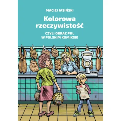 Kolorowa rzeczywisto��, czyli obraz PRL w polskim komiksie - Maciej Jasi�ski