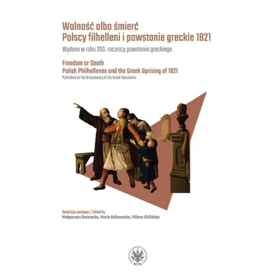 Wolno�� albo �mier�. Polscy filhelleni i powstanie greckie 1821