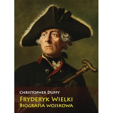Fryderyk Wielki. Biografia wojskowa - Christopher Duffy