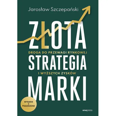 Z�ota strategia marki. Droga do przewagi rynkowej - Jaros�aw  Szczepa�ski